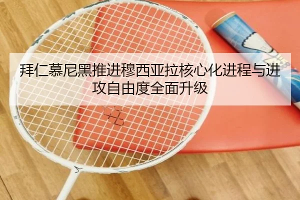 拜仁慕尼黑推进穆西亚拉核心化进程与进攻自由度全面升级